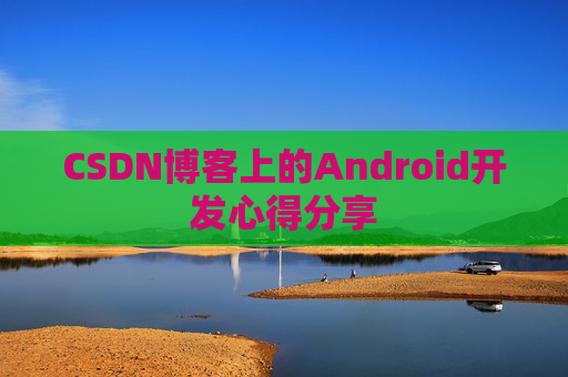 CSDN博客上的Android开发心得分享